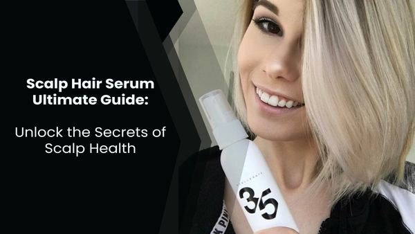 Scalp Hair Serum Ultimate Guide: Unlock the Secrets of Scalp Health