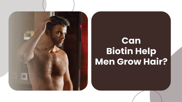 Can Biotin Help Men Grow Hair?